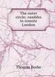 The outer circle; rambles in remote London, Thomas Burke 