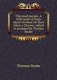 The small people. A little book of verse about children for their elders.c Chosen, edited & arranged by Thomas Burke, Thomas Burke 