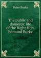 The public and domestic life of the Right Hon. Edmund Burke, Peter Burke 