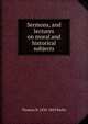 Sermons, and lectures on moral and historical subjects, Thomas N. 1830-1882 Burke 