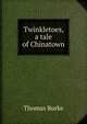 Twinkletoes, a tale of Chinatown, Thomas Burke 