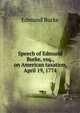 Speech of Edmund Burke, esq., on American taxation, April 19, 1774, Burke Edmund 