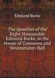 The speeches of the Right Honourable Edmund Burke, in the House of Commons and Westminster-Hall, Burke Edmund 