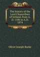 The history of the Lord Chancellors of Ireland, from A.D. 1186 to A.D. 1874, Oliver Joseph Burke 