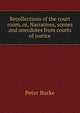 Recollections of the court room, or, Narratives, scenes and anecdotes from courts of justice, Peter Burke 