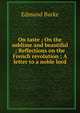 On taste ; On the sublime and beautiful ; Reflections on the French revolution ; A letter to a noble lord, Burke Edmund 