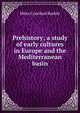 Prehistory; a study of early cultures in Europe and the Mediterranean basin, Miles Crawford Burkitt 