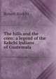 The hills and the corn: a legend of the Kekchi Indians of Guatemala, Robert Burkitt 