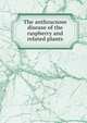 The anthracnose disease of the raspberry and related plants, 