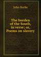 The burden of the South, in verse; or, Poems on slavery, John Burke 