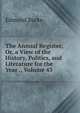 The Annual Register, Or, a View of the History, Politics, and Literature for the Year ., Volume 43, Burke Edmund 