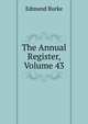 The Annual Register, Volume 43, Burke Edmund 