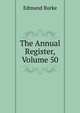 The Annual Register, Volume 50, Burke Edmund 