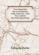 Two Speeches On Conciliation with America: And Two Letters On Irish Questions, Burke Edmund 