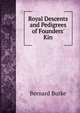 Royal Descents and Pedigrees of Founders' Kin, Burke, Bernard Sir 