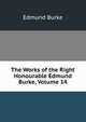 The Works of the Right Honourable Edmund Burke, Volume 14, Burke Edmund 