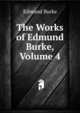 The Works of Edmund Burke, Volume 4, Burke Edmund 