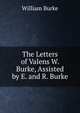 The Letters of Valens W. Burke, Assisted by E. and R. Burke., William Burke 
