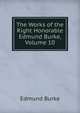 The Works of the Right Honorable Edmund Burke, Volume 10, Burke Edmund 