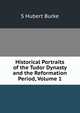 Historical Portraits of the Tudor Dynasty and the Reformation Period, Volume 1, S. Hubert Burke 