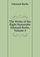 The Works of the Right Honorable Edmund Burke, Volume 4, Burke Edmund 