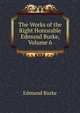 The Works of the Right Honorable Edmund Burke, Volume 6, Burke Edmund 