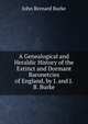 A Genealogical and Heraldic History of the Extinct and Dormant Baronetcies of England, by J. and J.B. Burke, John Bernard Burke 