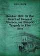 Bunker-Hill: Or the Death of General Warren, an Historic Tragedy in Five Acts, John Burk 