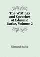 The Writings and Speeches of Edmund Burke, Volume 2, Burke Edmund 