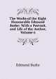 The Works of the Right Honourable Edmund Burke: With a Portrait, and Life of the Author, Volume 6, Burke Edmund 