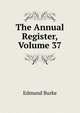The Annual Register, Volume 37, Burke Edmund 