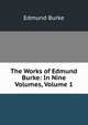 The Works of Edmund Burke: In Nine Volumes, Volume 1, Burke Edmund 