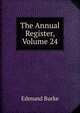 The Annual Register, Volume 24, Burke Edmund 