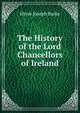 The History of the Lord Chancellors of Ireland, 0liver Joseph Burke 