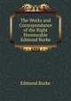 The Works and Correspondance of the Right Honourable Edmund Burke, Edmund Burke 