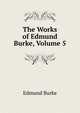The Works of Edmund Burke, Volume 5, Edmund Burke 