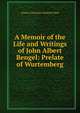 A Memoir of the Life and Writings of John Albert Bengel: Prelate of Wurtemberg, Johann Christian Friedrich Burk 