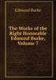The Works of the Right Honorable Edmund Burke, Volume 7, Edmund Burke 