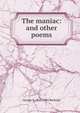 The maniac: and other poems, George S. 1821-1903 Burleigh 
