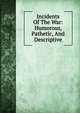 Incidents Of The War: Humorous, Pathetic, And Descriptive, 