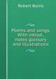 Poems and songs. With introd., notes glossary and illustrations, Burns Robert 