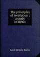 The principles of revolution ; a study in ideals, Cecil Delisle Burns 