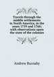 Travels through the middle settlements in North America, in the years 1759 and 1760; with observations upon the state of the colonies, Andrew Burnaby 