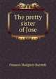 The pretty sister of Jose, Burnett Frances Hodgson 