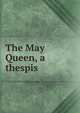 The May Queen, a thespis, 