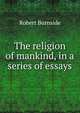 The religion of mankind, in a series of essays, Robert Burnside 