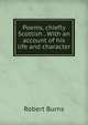 Poems, chiefly Scottish . With an account of his life and character, Burns Robert 