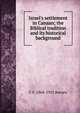 Israel's settlement in Canaan; the Biblical tradition and its historical background, C F. 1868-1925 Burney 