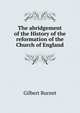 The abridgement of the History of the reformation of the Church of England, Burnet, Gilbert, 1643-1715 