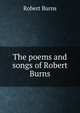 The poems and songs of Robert Burns, Burns Robert 